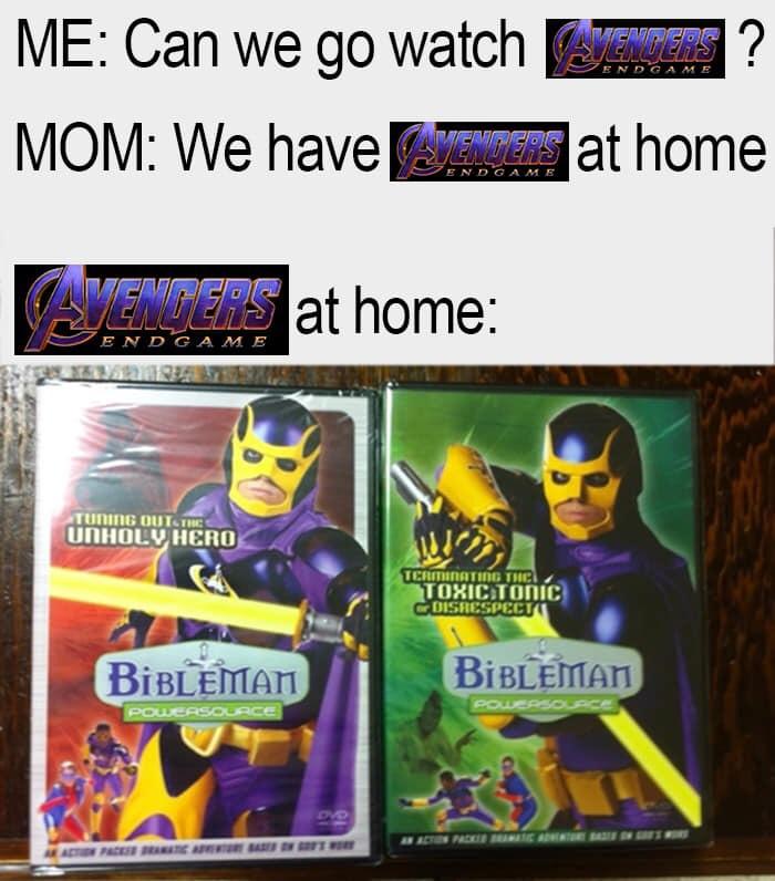 Avengers Endgame memes - Avengers: Endgame - Me Can we go watch Csere? Mom We have at home Avengers at home Nd Game TuninG Out The Unholy Hero Terminating The Toxic Tonic G Disrespect BiBLEMAN BiBLEMAN Powersolace