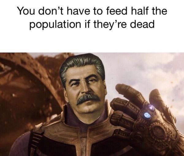 Avengers Endgame memes - stalin thanos meme - You don't have to feed half the population if they're dead