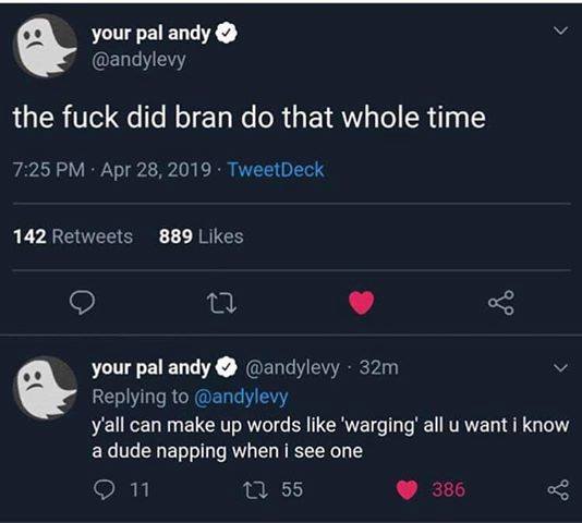 Game of Thrones memes - screenshot - your pal andy the fuck did bran do that whole time . . TweetDeck 142 889 your pal andy 32m y'all can make up words 'warging' all u want i know a dude napping when i see one 11 2 55 386