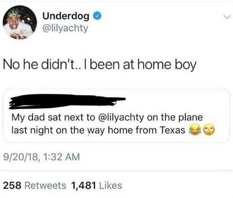 Bullshitters called out - smile - Underdog No he didn't.. I been at home boy My dad sat next to on the plane last night on the way home from Texas 9 92018, 258 1,481