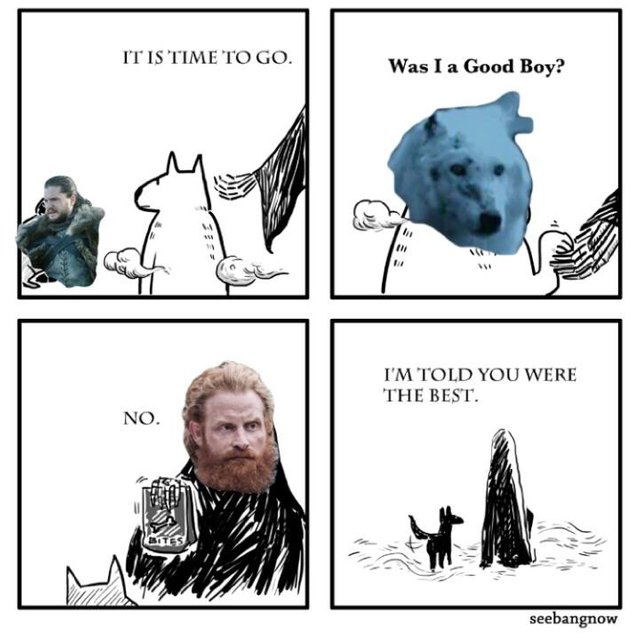 Ghost meme game of thrones - It Is Time To Go. Was I a Good Boy? I'M Told You Were The Best. No. seebangnow