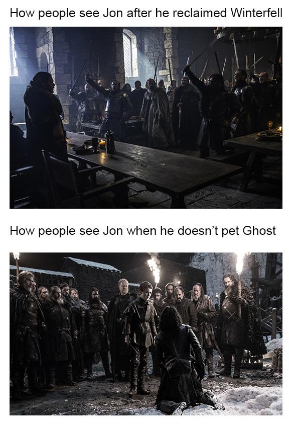 Ghost meme game of thrones - game of thrones - How people see Jon after he reclaimed Winterfell How people see Jon when he doesn't pet Ghost