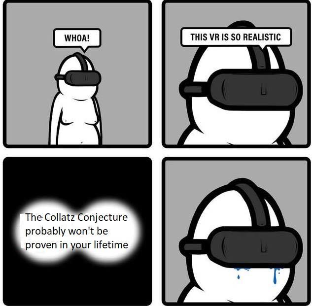 Funny math memes - vr is so realistic meme - Whoa! This Vr Is So Realistic The Collatz Conjecture probably won't be proven in your lifetime
