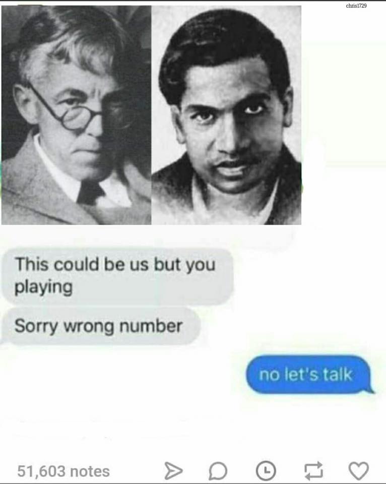 Funny math memes - srinivasa ramanujan quotes - chris1729 This could be us but you playing Sorry wrong number no let's talk 51,603 notes notes > 0