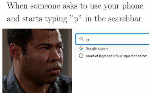 Funny math memes - enlightenment memes - When someone asks to use your phone and starts typing "p" in the searchbar G Google Search proof of lagrange's foursquare theorem