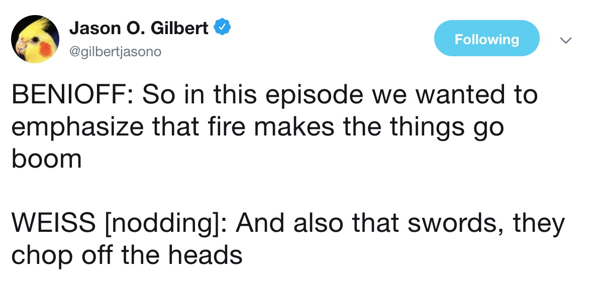 Game of Thrones Season 8 Episode 5 memes - angle - Jason O. Gilbert ing Benioff So in this episode we wanted to emphasize that fire makes the things go boom Weiss nodding And also that swords, they chop off the heads