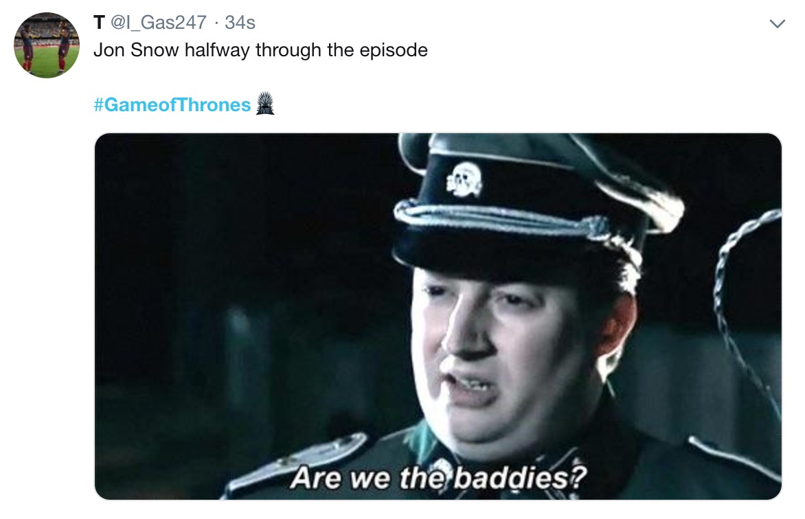 Game of Thrones Season 8 Episode 5 memes - we the baddies - T 34s Jon Snow halfway through the episode Are we the baddies?