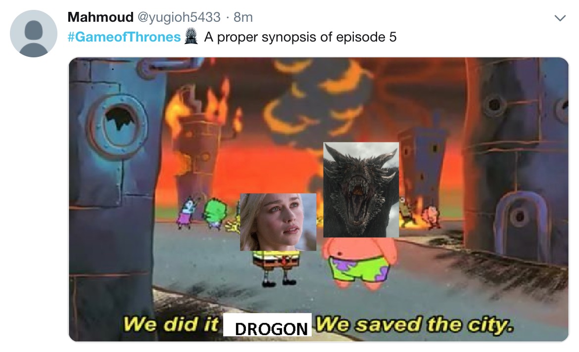 Game of Thrones Season 8 Episode 5 memes - game of thrones - Mahmoud 8m A proper synopsis of episode 5 We did it Drogon We saved the city.