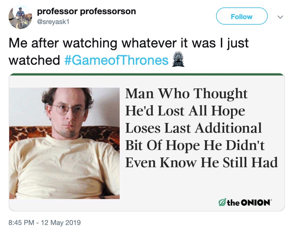 Game of Thrones Season 8 Episode 5 memes - man who thought he lost all hope - professor professorson v Me after watching whatever it was I just watched te Man Who Thought He'd Lost All Hope Loses Last Additional Bit Of Hope He Didn't Even Know He Still Ha