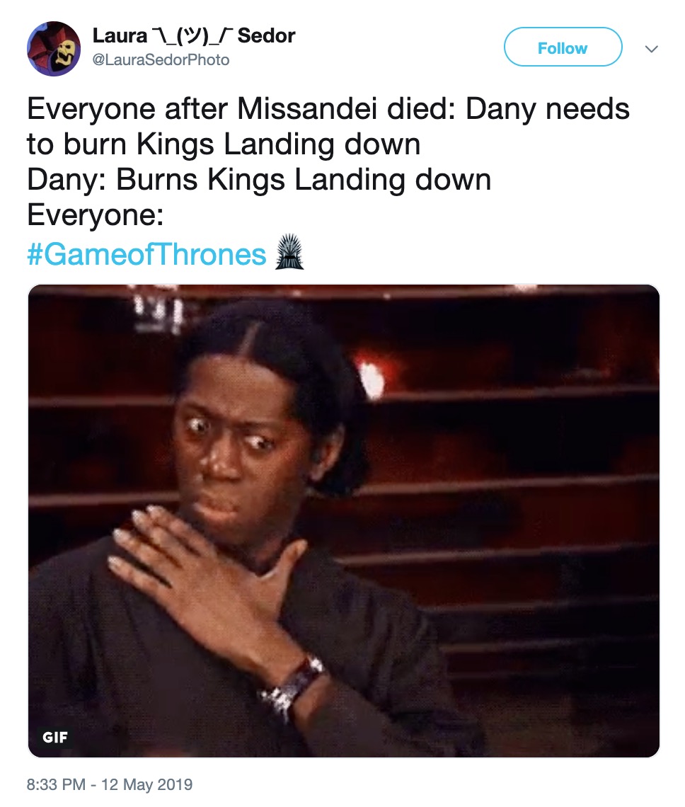 Game of Thrones Season 8 Episode 5 memes - unblended eyeshadow meme - Laura Lwt Sedor v Everyone after Missandei died Dany needs to burn Kings Landing down Dany Burns Kings Landing down Everyone Gif