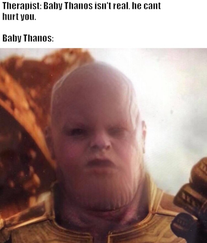 Thanos Endgame meme - human thanos - Therapist Baby Thanos isn't real, he cant hurt you. Baby Thanos