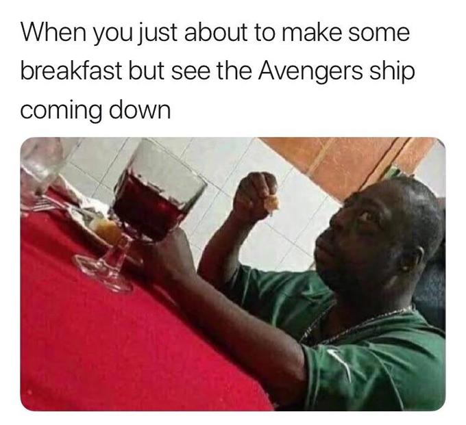 Thanos Endgame meme -  When you just about to make some breakfast but see the Avengers ship coming down