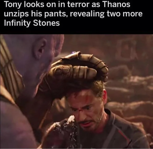 Thanos Endgame meme - avengers endgame memes  Tony looks on in terror as Thanos unzips his pants, revealing two more Infinity Stones