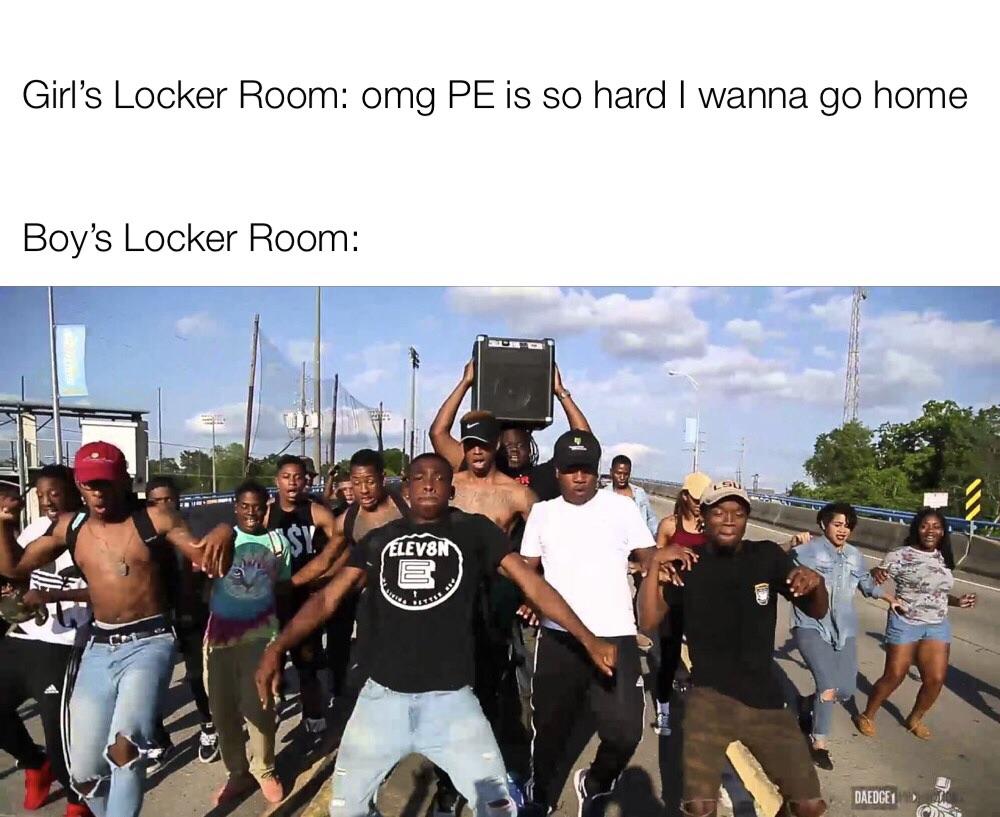 boys locker room meme - Girl's Locker Room omg Pe is so hard I wanna go home Boy's Locker Room Eleven DAEDCE1