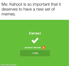 Kahoot meme - Me Kahoot is so important that it deserves to have a new set of memes. Correct Answer Streak 1164