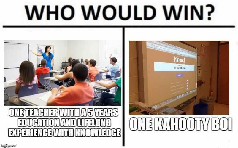 Kahoot meme - Who Would Win? Kalno Im One Teacher With A 5 Years Education And Lifelong Experience With Knowledge One Kahooty Bou imgiiDEBT