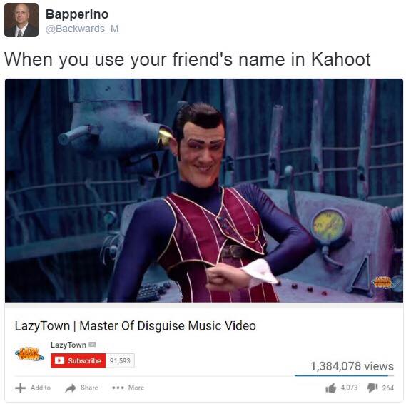 Kahoot meme - Bapperino M When you use your friend's name in Kahoot Lazy Town Master Of Disguise Music Video Lazy Town Subscribe 91593 1,384,078 views 1,073 41 264 Add to More