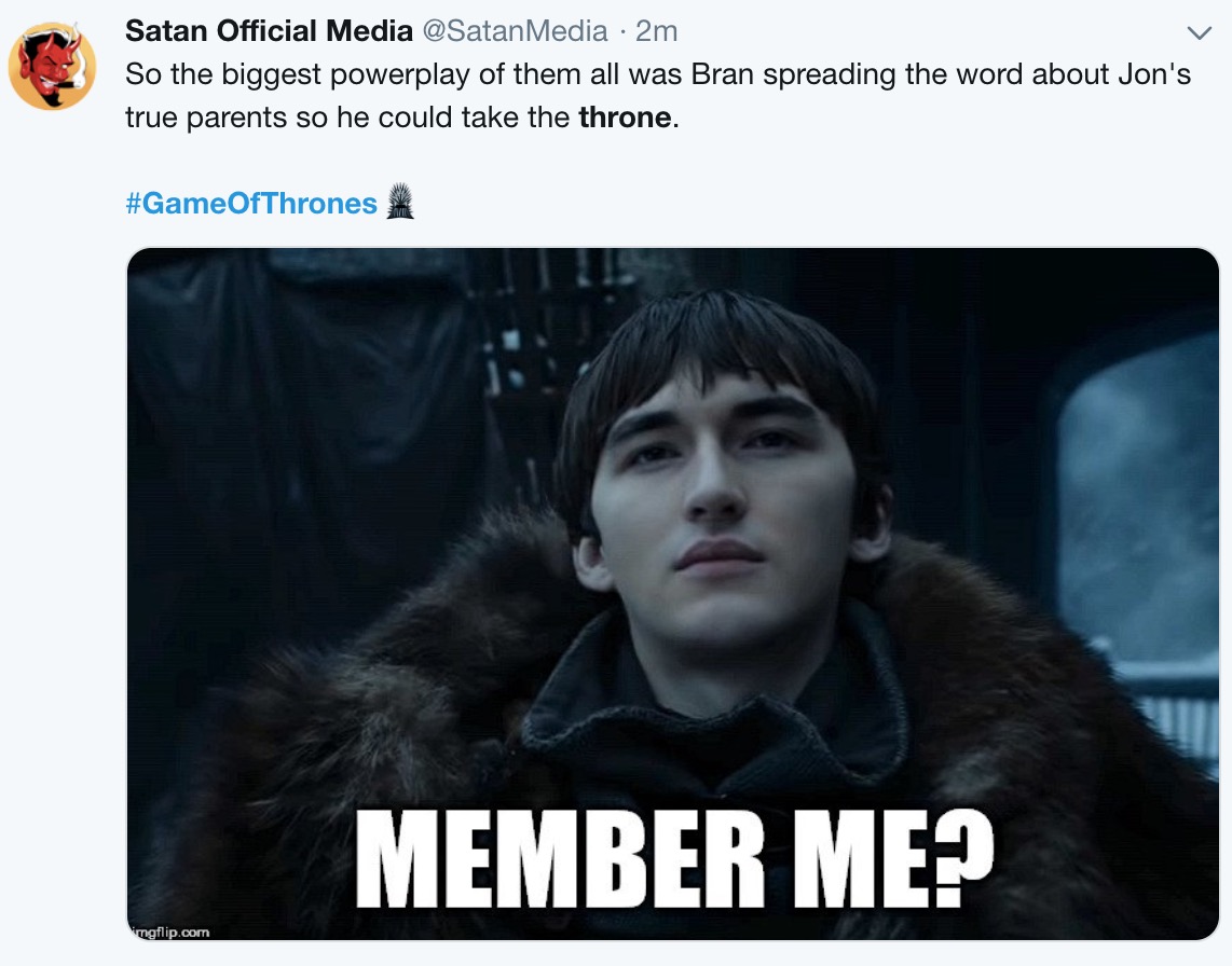game of thrones final episode meme - beaker muppets - Satan Official Media Media 2m So the biggest powerplay of them all was Bran spreading the word about Jon's true parents so he could take the throne. Member Mep ngflip.com