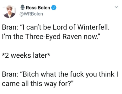 game of thrones bran meme - i can't be lord of Winterfell i'm the three-eyed raven now.