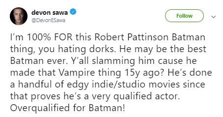Robert Pattinson Batman Memes - devon sawa Sawa I'm 100% For this Robert Pattinson Batman thing, you hating dorks. He may be the best Batman ever. Y'all slamming him cause he made that Vampire thing 15y ago? He's done a handful of edgy indiestudio movies