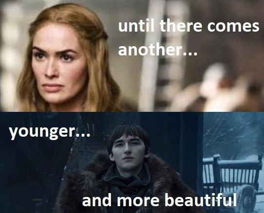 game of thrones final episode meme - game of thrones cast - until there comes another... younger... and more beautiful