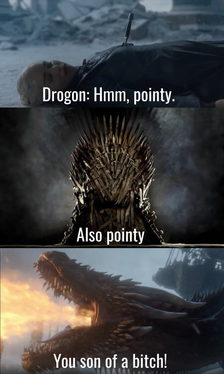 game of thrones final episode meme - extinction - Drogon Hmm, pointy. Also pointy You son of a bitch!