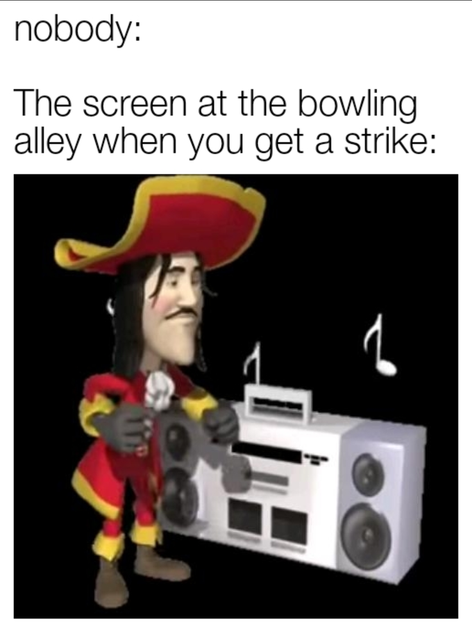 meme bowling alley when you get a strike meme - not perfect quotes - nobody The screen at the bowling alley when you get a strike