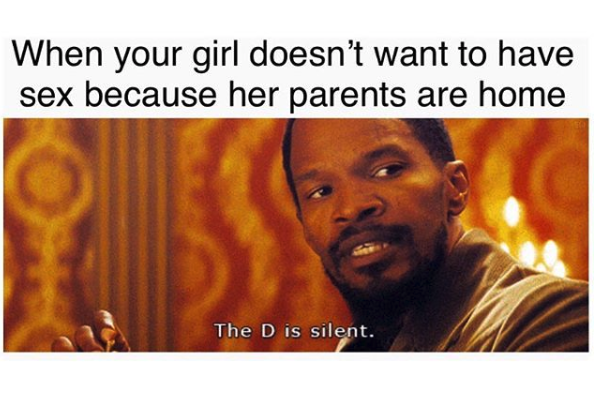 funny sex meme - d is silent meme - When your girl doesn't want to have sex because her parents are home The D is silent.