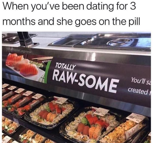 funny sex meme - dish - When you've been dating for 3 months and she goes on the pill Hotlicial.agnew Totally RawSome created You'll sa
