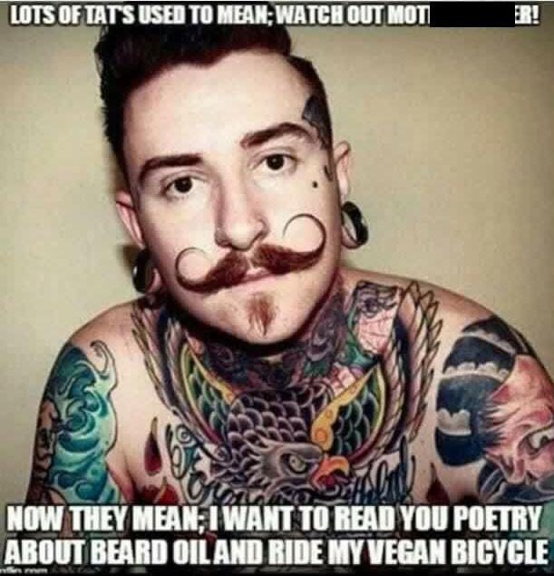 funny sex meme - tattoo and mustache - Lots Of Tats Used To MeanWatch Out Moti Now They Mean I Want To Read You Poetry About Beard Oil And Ride My Vegan Bicycle