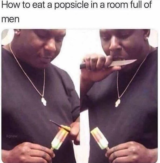 funny sex meme - how to eat a popsicle in a room full of men