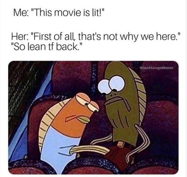 Spongebob sex meme - him this movie is lit - Me