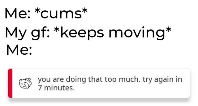 Sex Memes - please keep out - Me cums My gf keeps moving Me s you are doing that too much. try again in 7 minutes.