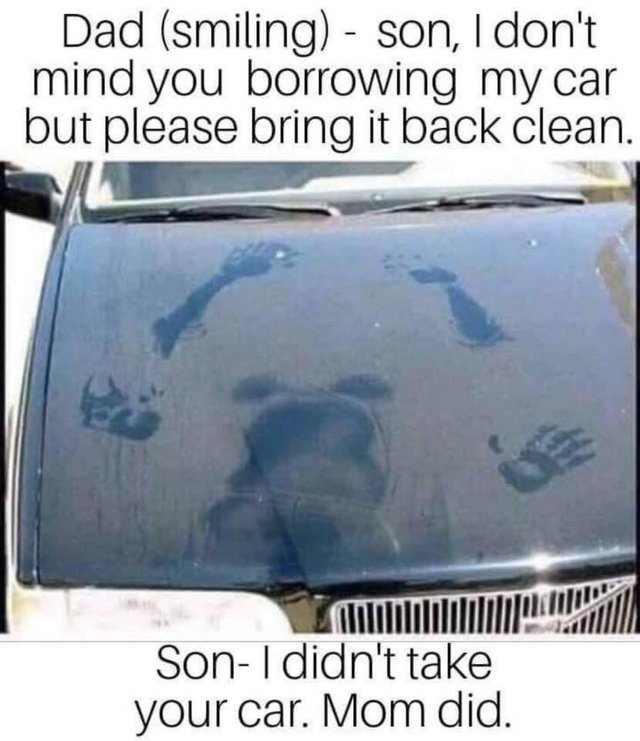 Sex Memes - car - Dad smiling son, I don't mind you borrowing my car but please bring it back clean. SonI didn't take your car. Mom did.