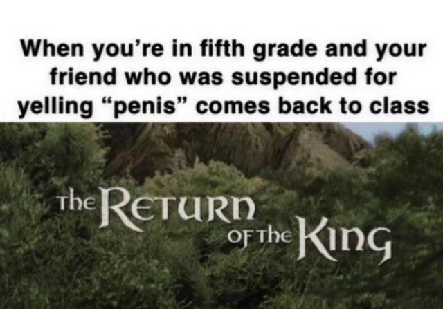 random pics - return of the  king meme - When you're in fifth grade and your friend who was suspended for yelling