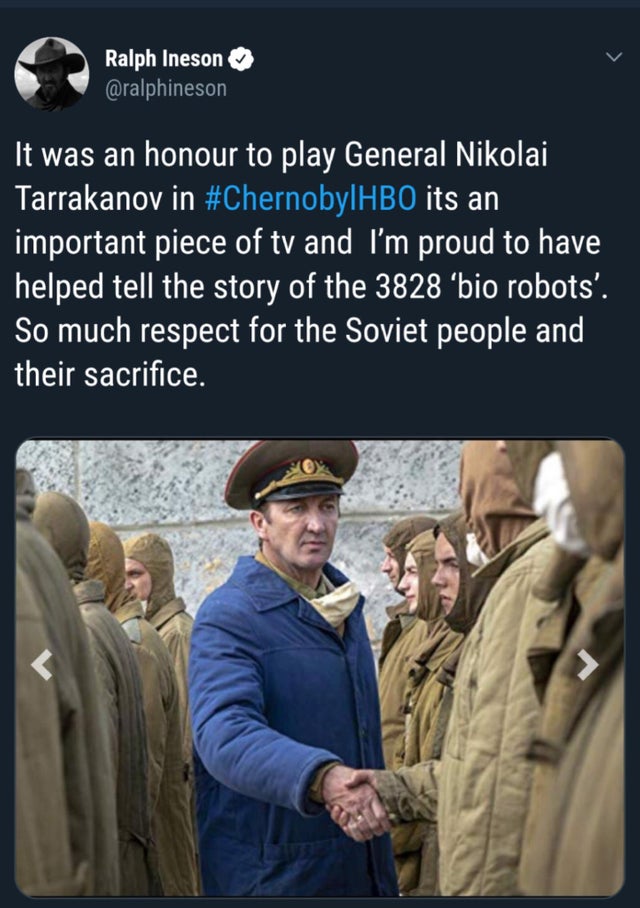 chernobyl meme about Chernobyl - Ralph Ineson It was an honour to play General Nikolai Tarrakanov in its an important piece of tv and I'm proud to have helped tell the story of the 3828 bio robots'. So much respect for the Soviet people and their sacrific