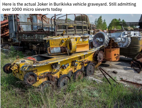 chernobyl meme about bulldozer - Here is the actual Joker in Burikivka vehicle graveyard. Still admitting over 1000 micro sieverts today