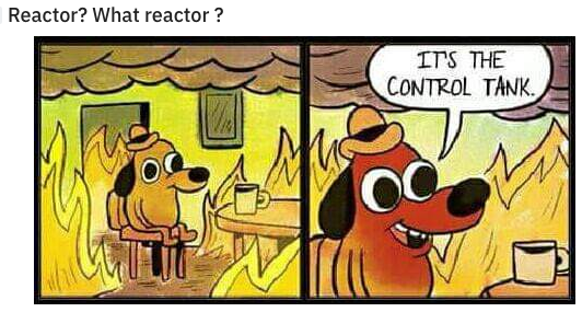 chernobyl meme about every thing is fine - Reactor? What reactor ? Its The Control Tank. Navn V