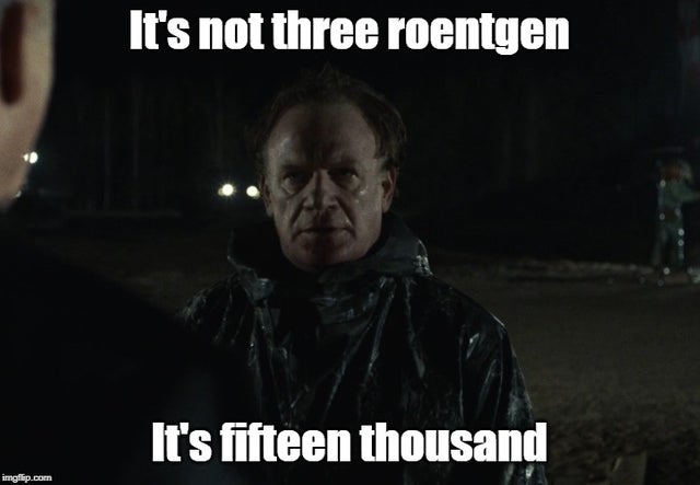 chernobyl meme about photo caption - It's not three roentgen It's fifteen thousand imgflip.com