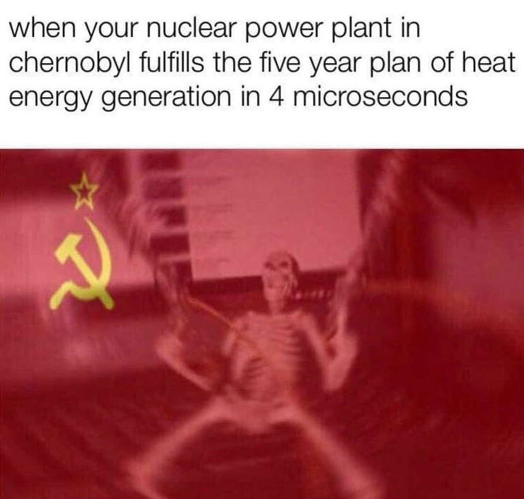 chernobyl meme about communism intensifies - when your nuclear power plant in chernobyl fulfills the five year plan of heat energy generation in 4 microseconds