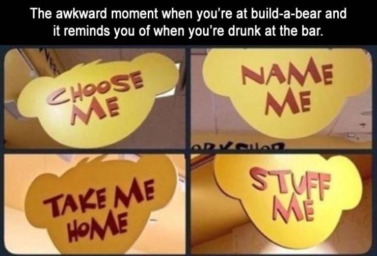 funny memes - fast food - The awkward moment when you're at buildabear and it reminds you of when you're drunk at the bar. Choose Name Me Stufe Take Me Home Me