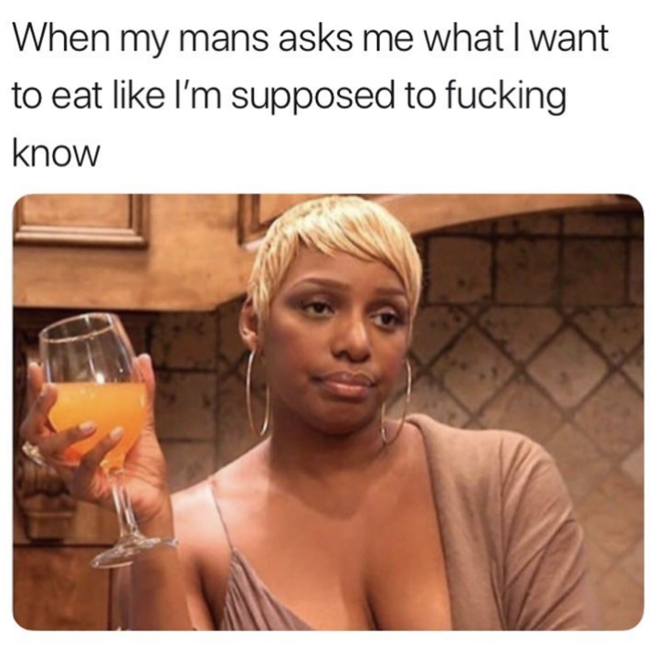 relationship meme - nene leakes meme face - When my mans asks me what I want to eat I'm supposed to fucking know
