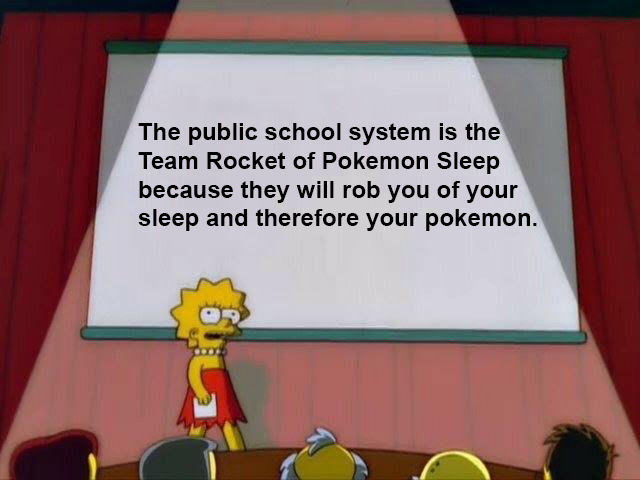 Pokemon Sleep meme - lisa simpson meme sparkling water - The public school system is the Team Rocket of Pokemon Sleep because they will rob you of your sleep and therefore your pokemon.