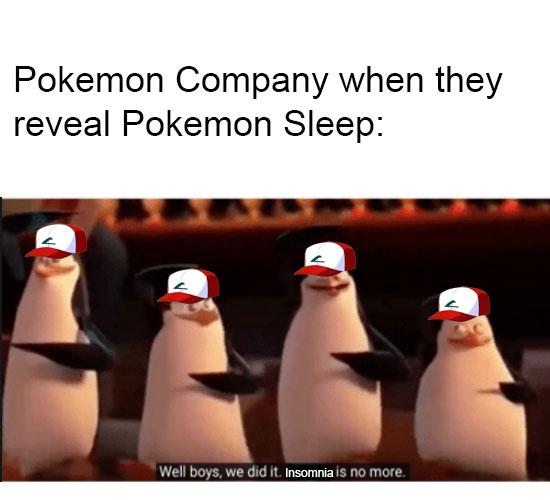 Pokemon Sleep meme - well boys we did - Pokemon Company when they reveal Pokemon Sleep Well boys, we did it. Insomnia is no more.