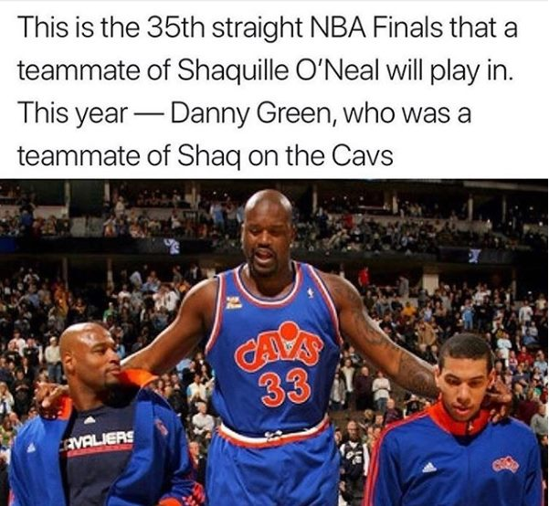funny nba finals meme that about shaquille o neal cavs - This is the 35th straight Nba Finals that a teammate of Shaquille O'Neal will play in. This year Danny Green, who was a teammate of Shaq on the Cavs 3 Urlers
