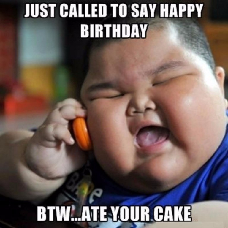 happy birthday meme - funny happy birthday - Just Called To Say Happy Birthday Btw...Ate Your Cake