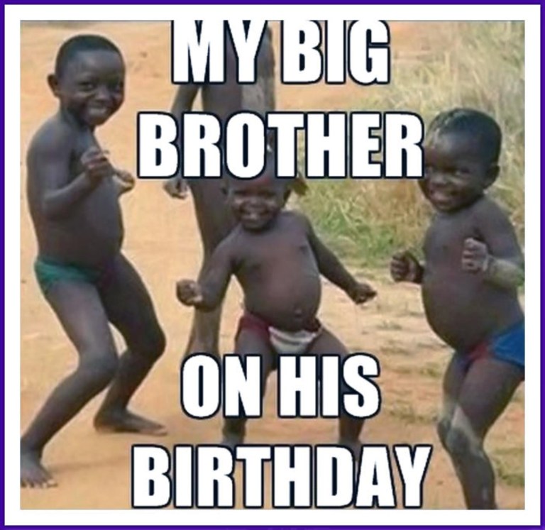 funny happy birthday meme - third world success kid - My Big Brother On His...