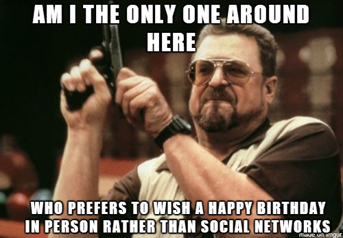 birthday meme - crockpot meme - Am I The Only One Around Here Who Prefers To Wish A Happy Birthday In Person Rather Than Social Networks
