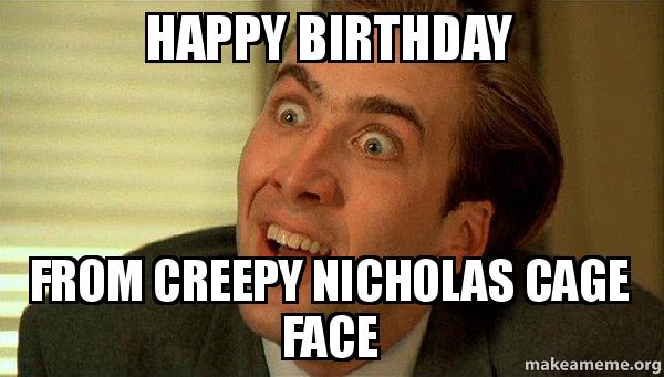 funny happy birthday meme - hiding from a stalker meme - Happy Birthday From Creepy Nicholas Cage Face makeameme.org