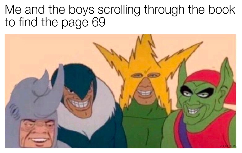 Me and the boys meme -  Meme - Me and the boys scrolling through the book to find the page 69 Your Alias
